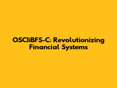OSCIiBFS-C: Revolutionizing Financial Systems