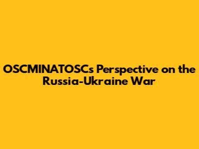 OSCMINATOSC's Perspective on the Russia-Ukraine War