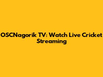 OSCNagorik TV: Watch Live Cricket Streaming