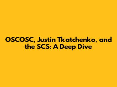 OSCOSC, Justin Tkatchenko, and the SCS: A Deep Dive