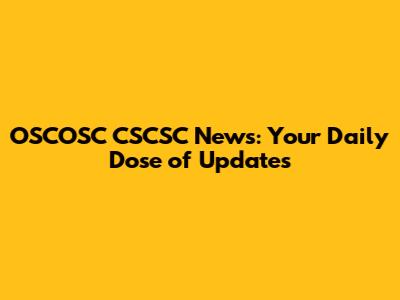 OSCOSC CSCSC News: Your Daily Dose of Updates