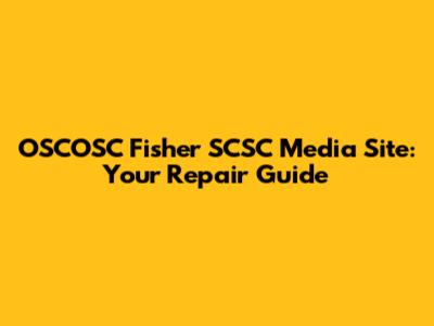 OSCOSC Fisher SCSC Media Site: Your Repair Guide