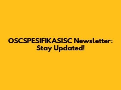 OSCSPESIFIKASISC Newsletter: Stay Updated!