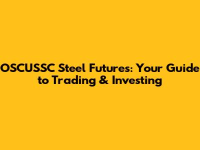 OSCUSSC Steel Futures: Your Guide to Trading & Investing