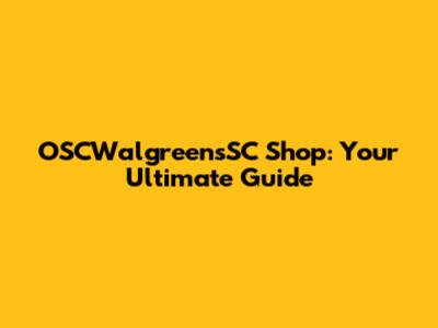 OSCWalgreensSC Shop: Your Ultimate Guide