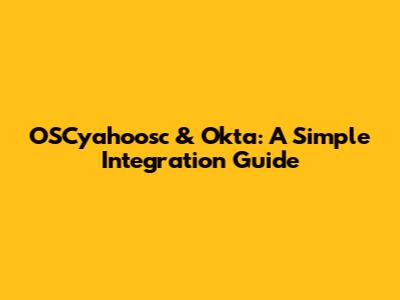 OSCyahoosc & Okta: A Simple Integration Guide