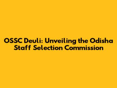 OSSC Deuli: Unveiling the Odisha Staff Selection Commission