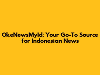OkeNewsMyId: Your Go-To Source for Indonesian News