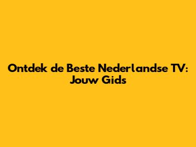Ontdek de Beste Nederlandse TV: Jouw Gids