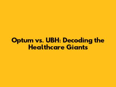 Optum vs. UBH: Decoding the Healthcare Giants