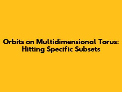 Orbits on Multidimensional Torus: Hitting Specific Subsets