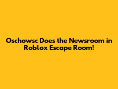 Oschowsc Does the Newsroom in Roblox Escape Room!