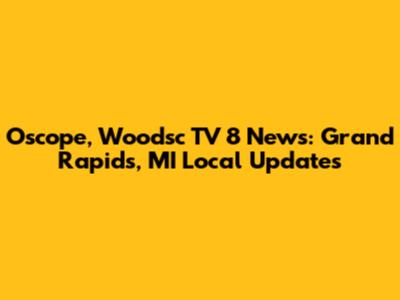 Oscope, Woodsc TV 8 News: Grand Rapids, MI Local Updates