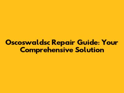 Oscoswaldsc Repair Guide: Your Comprehensive Solution