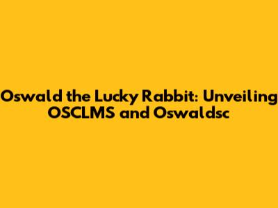 Oswald the Lucky Rabbit: Unveiling OSCLMS and Oswaldsc