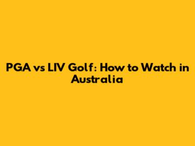 PGA vs LIV Golf: How to Watch in Australia