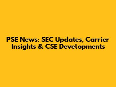 PSE News: SEC Updates, Carrier Insights & CSE Developments