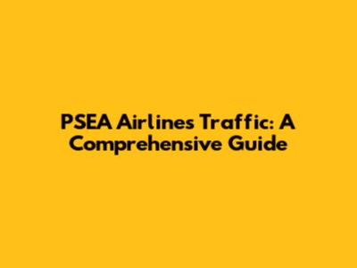 PSEA Airlines Traffic: A Comprehensive Guide