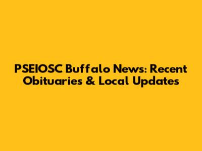 PSEIOSC Buffalo News: Recent Obituaries & Local Updates