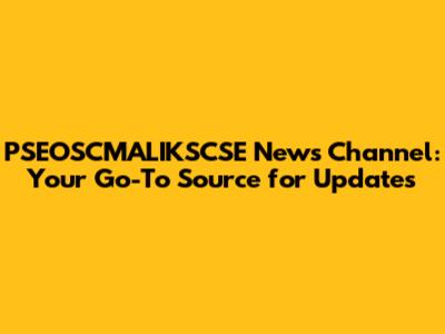 PSEOSCMALIKSCSE News Channel: Your Go-To Source for Updates