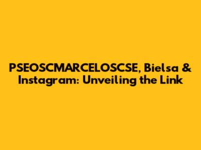 PSEOSCMARCELOSCSE, Bielsa & Instagram: Unveiling the Link