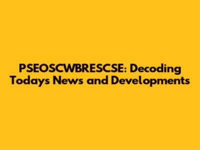 PSEOSCWBRESCSE: Decoding Today's News and Developments