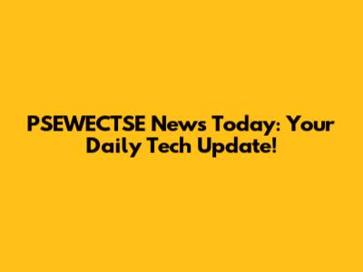 PSEWECTSE News Today: Your Daily Tech Update!