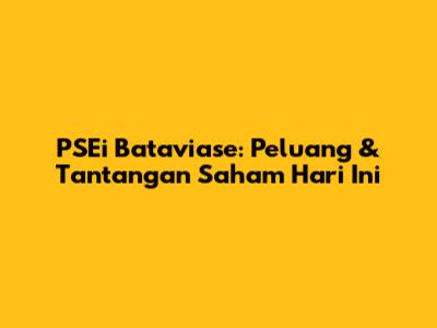 PSEi Bataviase: Peluang & Tantangan Saham Hari Ini