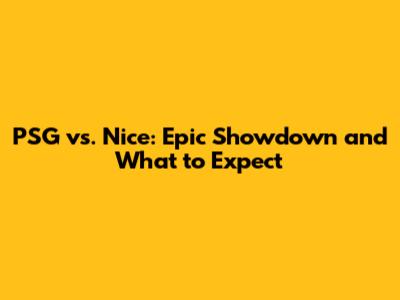 PSG vs. Nice: Epic Showdown and What to Expect
