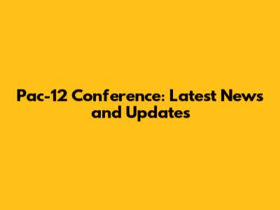 Pac-12 Conference: Latest News and Updates