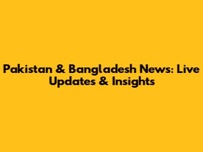 Pakistan & Bangladesh News: Live Updates & Insights