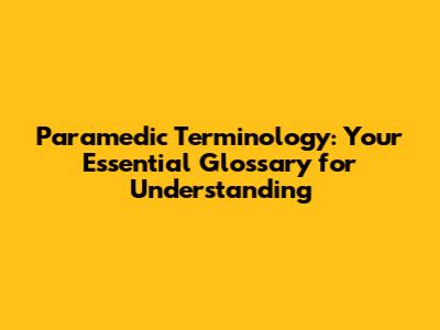 Paramedic Terminology: Your Essential Glossary for Understanding