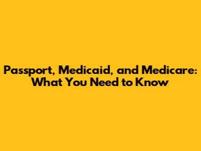 Passport, Medicaid, and Medicare: What You Need to Know