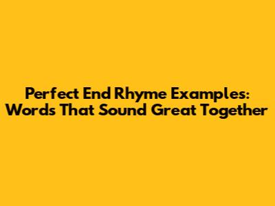 Perfect End Rhyme Examples: Words That Sound Great Together