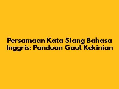Persamaan Kata Slang Bahasa Inggris: Panduan Gaul Kekinian