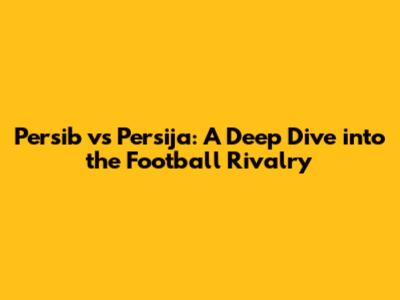 Persib vs Persija: A Deep Dive into the Football Rivalry