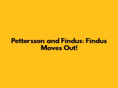 Pettersson and Findus: Findus Moves Out!