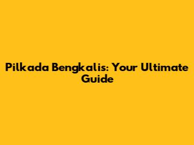 Pilkada Bengkalis: Your Ultimate Guide