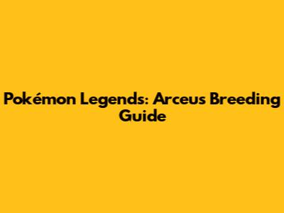 Pokémon Legends: Arceus Breeding Guide