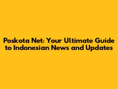 Poskota Net: Your Ultimate Guide to Indonesian News and Updates
