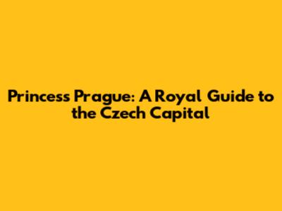 Princess Prague: A Royal Guide to the Czech Capital
