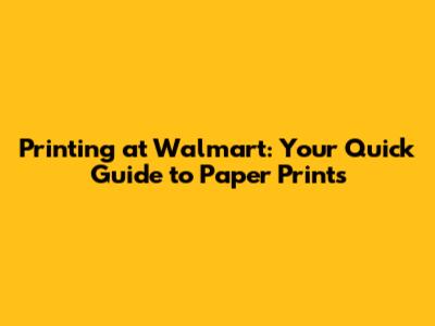 Printing at Walmart: Your Quick Guide to Paper Prints