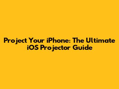 Project Your iPhone: The Ultimate iOS Projector Guide