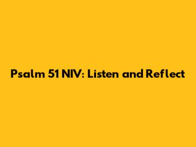 Psalm 51 NIV: Listen and Reflect