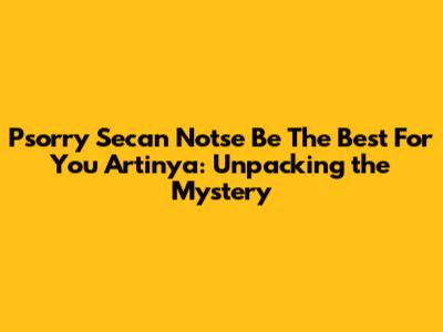 Psorry Secan Notse Be The Best For You Artinya: Unpacking the Mystery