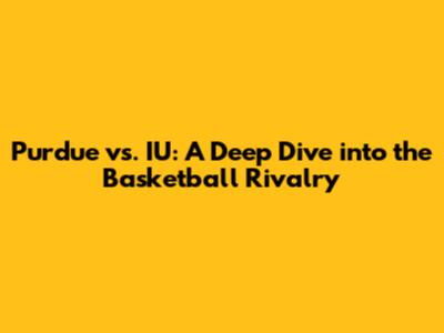 Purdue vs. IU: A Deep Dive into the Basketball Rivalry