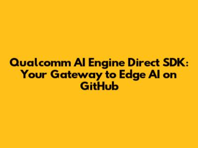 Qualcomm AI Engine Direct SDK: Your Gateway to Edge AI on GitHub