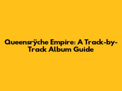 Queensrÿche Empire: A Track-by-Track Album Guide