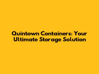 Quintown Containers: Your Ultimate Storage Solution