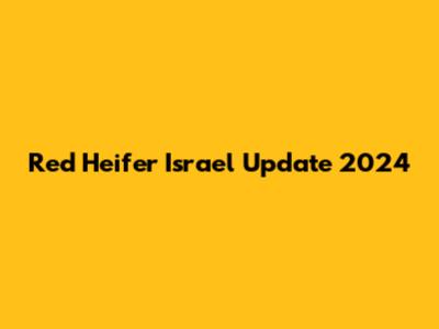Red Heifer Israel Update 2024